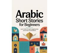 Arabic Short Stories for Beginners: Learn Arabic Through Engaging Tales and Simple Conversations