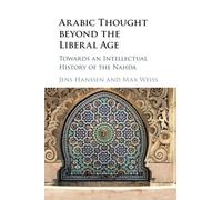 Arabic Thought beyond the Liberal Age: Towards an Intellectual History of the Nahda