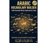 Arabic Vocabulary Builder: 1000 Essential Arabic Words Organized by Topic - With Pronunciation, English Meaning & Example Sentences (Arabic Learning Series)