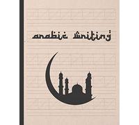 ARABIC WRITING: PRACTICE PAPER NOTEBOOK TO PRACTICE ARABIC CALLIGRAPHY | LETTERS, CHARACTERS, HANDWRITING WORKBOOK.