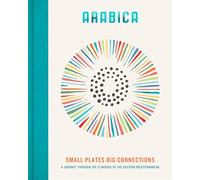 Arabica: Small Plates, Big Connections : A journey through the flavours of the Eastern Mediterranean