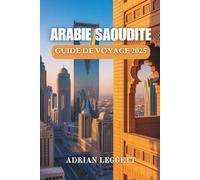 ARABIE SAOUDITE GUIDE DE VOYAGE 2025: Votre itinéraire complet pour découvrir l'histoire, la nature et la vie urbaine de l'Arabie saoudite