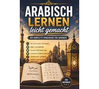 Arabisch lernen leicht gemacht: Der komplette Sprachkurs leicht auf deutsch für Anfänger mit deutscher Lautschrift, Dialogen, Grammatik, Übungen und Lösungen