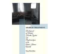 Arabs in Treatment:: Development of Mental Health System and Psychoanalysis in the Arabo-Islamic World