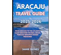 Aracaju Travel Guide 2025-2026: From Aracaju to the Atlantic Coast Discover the Real Brazil Through Sergipe’s Hidden Treasures