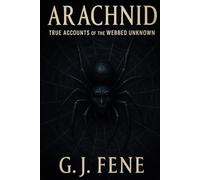 Arachnid: True Accounts of the Webbed Unknown