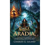 Aradia: The Gospel of the Witches and Ancient Italian Sorcery: Fully Illustrated Edition with Author Biography and Commentary