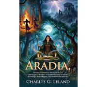 Aradia: The Gospel of the Witches and Ancient Italian Sorcery: Fully Illustrated Edition with Author Biography and Commentary