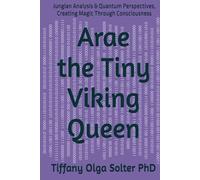 Arae the Tiny Viking Queen: Jungian Analysis & Quantum Perspectives, Creating Magic Through Consciousness (Shadow Work: Adventures & Perspective)