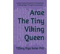 Arae the Tiny Viking Queen: Jungian Analysis & Quantum Perspectives, Creating Magic Through Consciousness (Shadow Work: Adventures & Perspective)