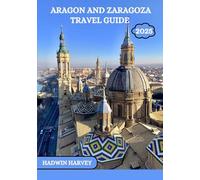 ARAGON AND ZARAGOZA TRAVEL GUIDE 2025: A journey through Spain's cities, History, culture And breathtaking Landscapes
