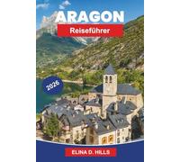 ARAGON Reiseführer 2026: Entdecken Sie mittelalterliche Städte, pyrenäische Landschaften, historische Klöster, lokale Küche und praktische Tipps für Ihre Spanien-Reise