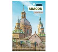 Aragon Reiseführer: Sehenswürdigkeiten, Saragossa, Huesca, Teruel, Panoramastraßen, Kulinarik, Wein, Outdoor-Aktivitäten, Festivals und Routenvorschläge