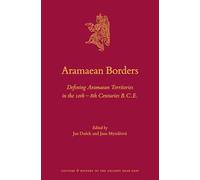 Aramaean Borders: Defining Aramaean Territories in the 10th - 8th Centuries B.C.E.: 101 (Culture and History of the Ancient Near East, 101)