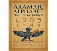 Aramaic Alphabet Tracing Workbook: Learn to Read and Write the Ancient Script: Practice All 22 Aramaic Letters with Step-by-Step Tracing, Real-Life Examples, and English Pronunciation
