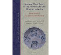 Aramaic Magic Bowls in the Vorderasiatisches Museum in Berlin: Descriptive List and Edition of Selected Texts: 7 (Magical and Religious Literature of Late Antiquity)
