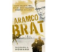 Aramco Brat: How Arabia, Oil, Gold, and Tragedy Shaped My Life