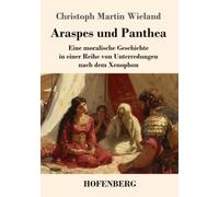 Araspes und Panthea: Eine moralische Geschichte in einer Reihe von Unterredungen nach dem Xenophon