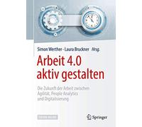 Arbeit 4.0 aktiv gestalten: Die Zukunft der Arbeit zwischen Agilität, People Analytics und Digitalisierung