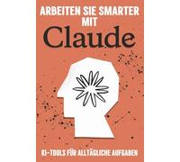 Arbeiten Sie smarter mit Claude: KI-Tools für alltägliche Aufgaben (Klügere Strategien für modern Unternehmen)