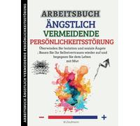 Arbeitsbuch Ängstlich Vermeidende Persönlichkeitsstörung: Überwinden Sie Isolation und soziale Ängste; Bauen Sie Ihr Selbstvertrauen wieder auf und begegnen Sie dem Leben mit Mut