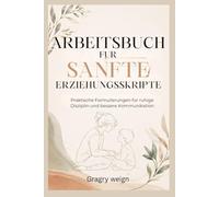 ARBEITSBUCH FÜR SANFTE ERZIEHUNGSSKRIPTE: Praktische Formulierungen für ruhige Disziplin und bessere Kommunikation