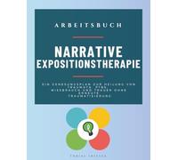 Arbeitsbuch Narrative Expositionstherapie: Ein Genesungsplan zur Heilung von Traumata, PTBS, Missbrauch und Trauer ohne erneute Traumatisierung