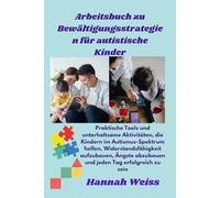 Arbeitsbuch zu Bewältigungsstrategien für autistische Kinder: Praktische Tools und unterhaltsame Aktivitäten, die Kindern im Autismus-Spektrum helfen, ... abzubauen und jeden Tag erfolgreich zu sein