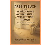 ARBEITSBUCH ZUR BEWÄLTIGUNG VON HAUSTIER VERLUST UND TRAUER: Für die Tage, an denen das Haus noch zuhört