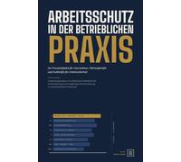 Arbeitsschutz in der betrieblichen Praxis: Ein Praxisleitfaden für Unternehmer, Führungskräfte und Fachkräfte für Arbeitssicherheit