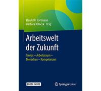 Arbeitswelt der Zukunft: Trends - Arbeitsraum - Menschen - Kompetenzen