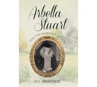 Arbella Stuart: The Uncrowned Queen