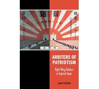 Arbiters of Patriotism: Right-Wing Scholars in Imperial Japan (Studies of the Weatherhead East Asian Institute, Columbia University)
