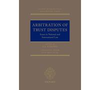 Arbitration of Trust Disputes: Issues in National and International Law (Oxford International Arbitration Series)