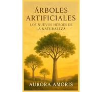 Árboles Artificiales: Los Nuevos Héroes de la Naturaleza: 2 (Calentamiento global y soluciones tecnológicas)