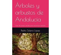 Árboles y arbustos de Andalucía: Guía de campo sencilla para reconocer especies.