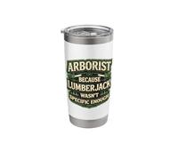 Arborist Because Lamberjack Wasn't Spicific Enough Funny Fun Stainless Steel Insulated Tumbler