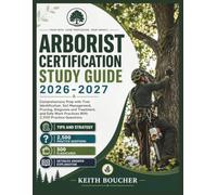 Arborist Certification Study Guide 2026-2027: Comprehensive Prep with Tree Identification, Soil Management, Pruning, Diagnosis and Treatment, and Safe Work Practices With 2,500 Practice Question