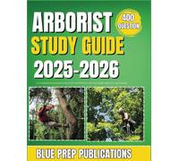 ARBORIST STUDY GUIDE 2025-2026: A comprehensive exam prep to ISA certification with full length question and answer