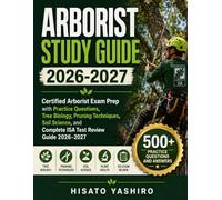 ARBORIST STUDY GUIDE 2026-2027: Certified Arborist Exam Prep with Practice Questions, Tree Biology, Pruning Techniques, Soil Science, and Complete ISA Test Review Guide 2026-2027