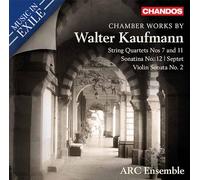 Arc Ensemble - Chamber Works by Walter Kaufmann: String Quartets Nos 7 and 11, Sonatina No. 12, Septet, Violin Sonata No. 2
