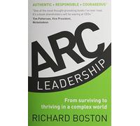 ARC Leadership: From Surviving to Thriving in a Complex World by Richard Boston (2014-06-06)