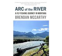 Arc of the River: A Fly Fishing Journey in Montana