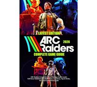 ARC RAIDERS Complete Official Strategy Guide (2026): Full Story Walkthrough, All Missions, Locations, Tips & Tricks, Secrets & Completion Guide