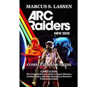 ARC Raiders GAME GUIDE: The Complete Survival Guide to Master Missions, Combat Tactics, and Team Strategies to Become a Professional Raider