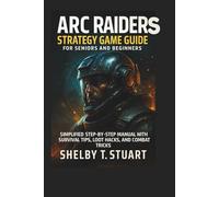ARC Raiders Strategy Game Guide for Seniors and Beginners: Simplified Step-by-Step Manual with Survival Tips, Loot Hacks, and Combat Tricks. (Strategy and Survival Game Guide Made Simple)