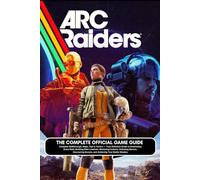 ARC RAIDERS: THE COMPLETE OFFICIAL GAME GUIDE Complete Walkthrough, Maps, Tips & Tactics - Your Definitive Guide to Dominating Every Raid, Building ... Secrets, and Achieving True Raider Mastery