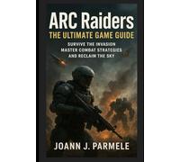 ARC Raiders: The Ultimate Game Guide: Survive the Invasion, Master Combat Strategies, and Reclaim the Sky