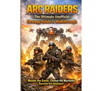 Arc Raiders The Ultimate Unofficial Strategy Guide & Walkthrough
