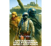 ARC RAIDERS - VOLLSTÄNDIGER SPIELLEITFADEN: Das ultimative Strategiehandbuch zum Bauen, Kämpfen und Überleben in der Welt von ARC Raiders (The Game Guide Mastery Haven)